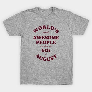 World's Most Awesome People are born on 6th of August T-Shirt